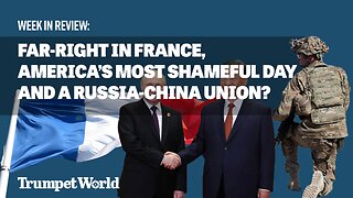 Far-Right in France, America’s Most Shameful Day and a Russia-China Union? | Trumpet World