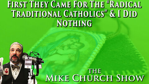 First They Came For The "Radical Traditional Catholics" and I Did Nothing