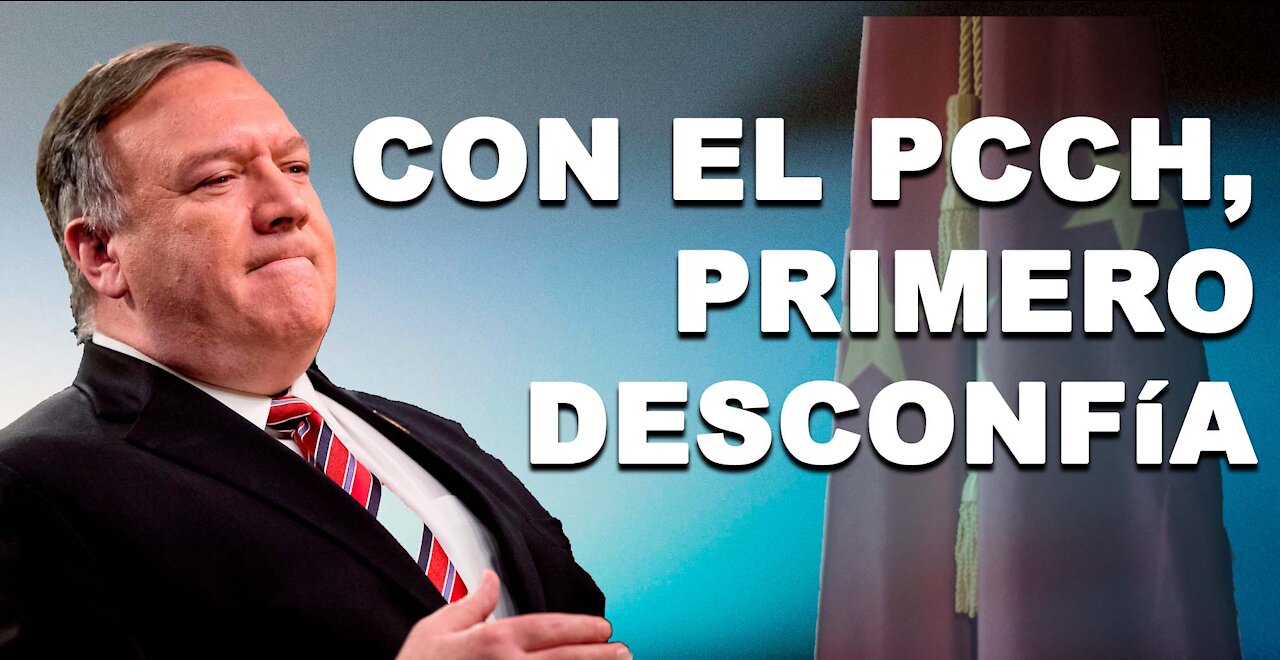 Pompeo ha propuesto política oficial de compromiso con el PCCh. Se llama "desconfiar y verificar"