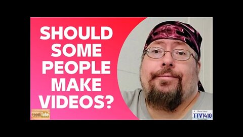 SHOULD SOME PEOPLE MAKE VIDEOS? - TTV110121 TTV1410