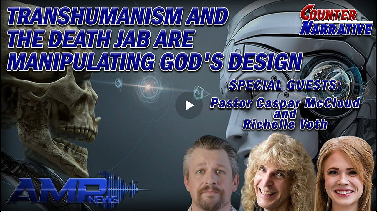 TRANSHUMANISM AND THE DEATH JAB ARE MANIPULATING GOD'S DESIGN | Counter Narrative Ep. 157