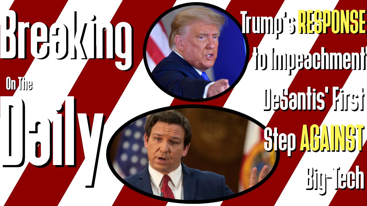 Trump’s RESPONSE to Impeachment, DeSantis First Step AGAINST Big-Tech: Breaking On The Daily #62