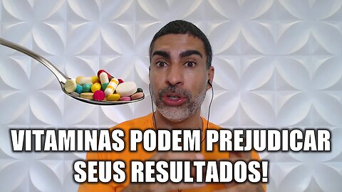 Tomar vitaminas pode ATRAPALHAR seus resultados!