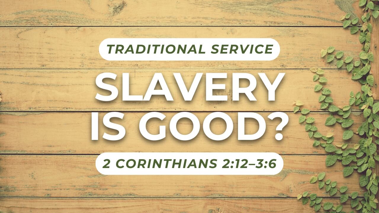 Slavery is Good? — 2 Corinthians 2:12–3:6 (Traditional Worship)