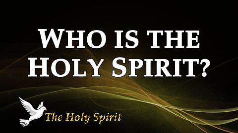 THE HOLY SPIRIT Part 1: Who is the Holy Spirit?