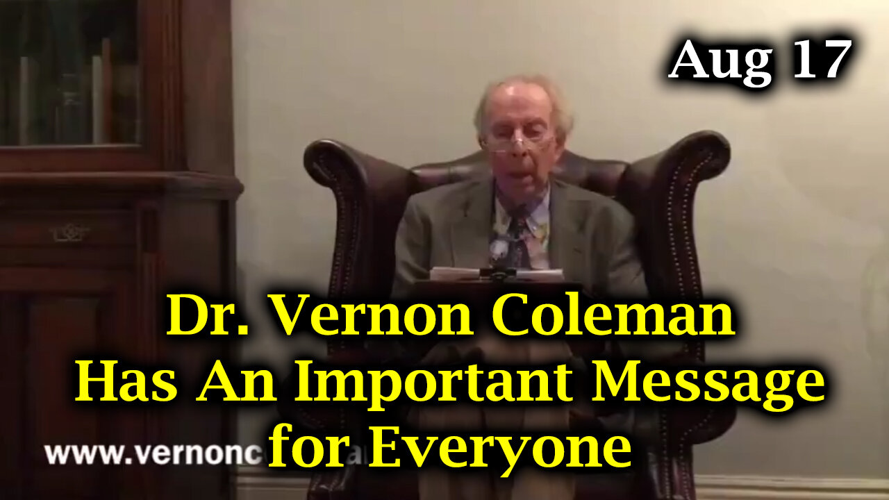 Aug 17, Dr. Vernon Coleman Has An Important Message for Everyone