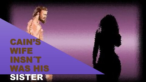 CAIN'S WIFE ISN´T WAS HIS SISTER