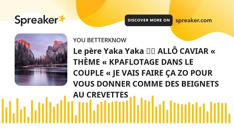 Le père Yaka Yaka ☎️ ALLÔ CAVIAR « THÈME « KPAFLOTAGE DANS LE COUPLE « JE VAIS FAIRE ÇA ZO POUR VOUS