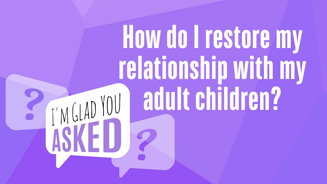 How do I restore my relationship with my adult children?