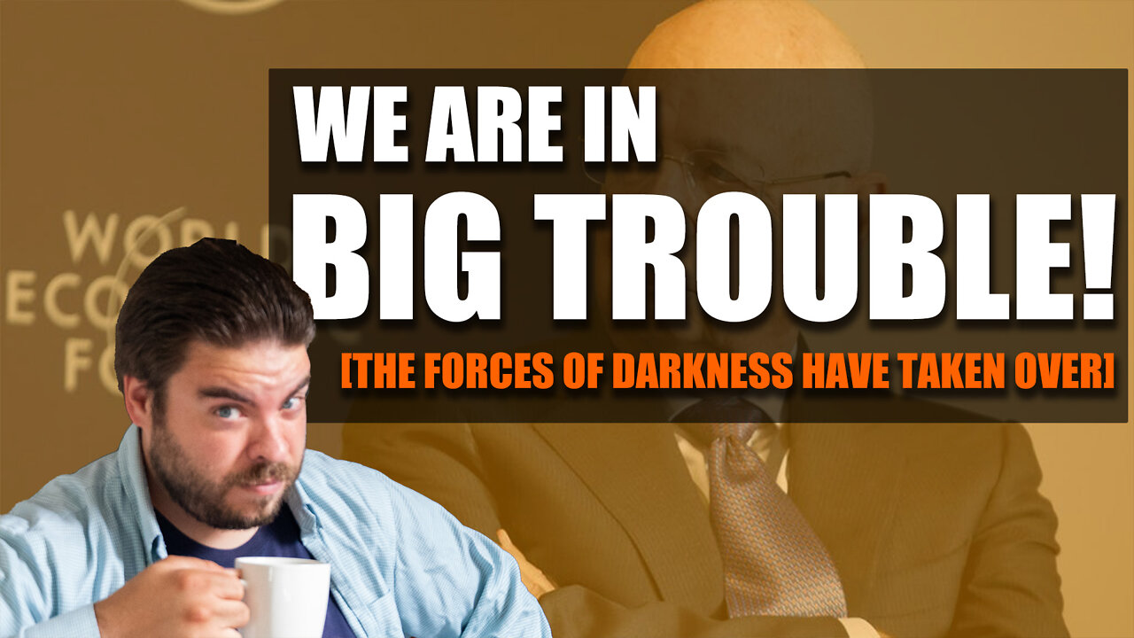 We are in big trouble! [The forces of darkness have taken over]