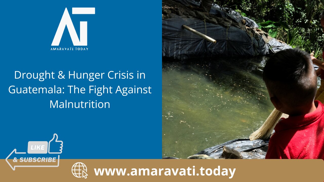 Drought & Hunger Crisis in Guatemala The Fight Against Malnutrition | Amaravati Today