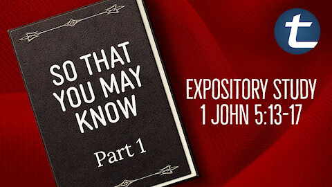 So That You May Know Pt1 (1 John 5:13-17)