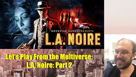 Let's Play From the Multiverse: LA Noire: Part 2