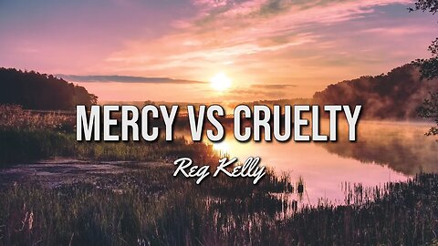 Reg Kelly - Mercy VS Cruelty