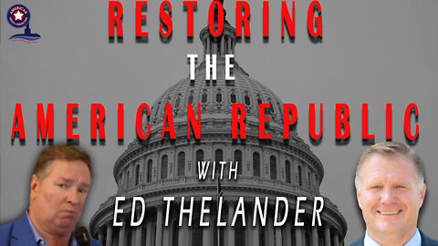 UNRESTRICTED TRUTHS 5/09/22 - RESTORING THE AMERICAN REPUBLIC WITH ED THELANDER