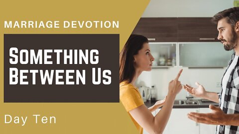 Something Must Come Between You – Day #10 Marriage Devotion