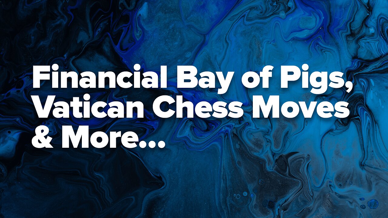 Financial Bay Of Pigs, Vatican Chess Moves & More!