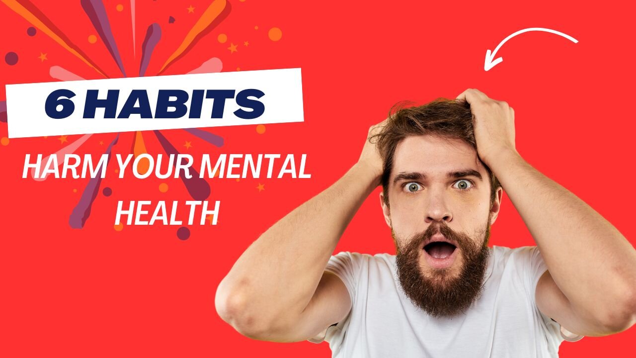 6 Habits That Harm Your Mental Health