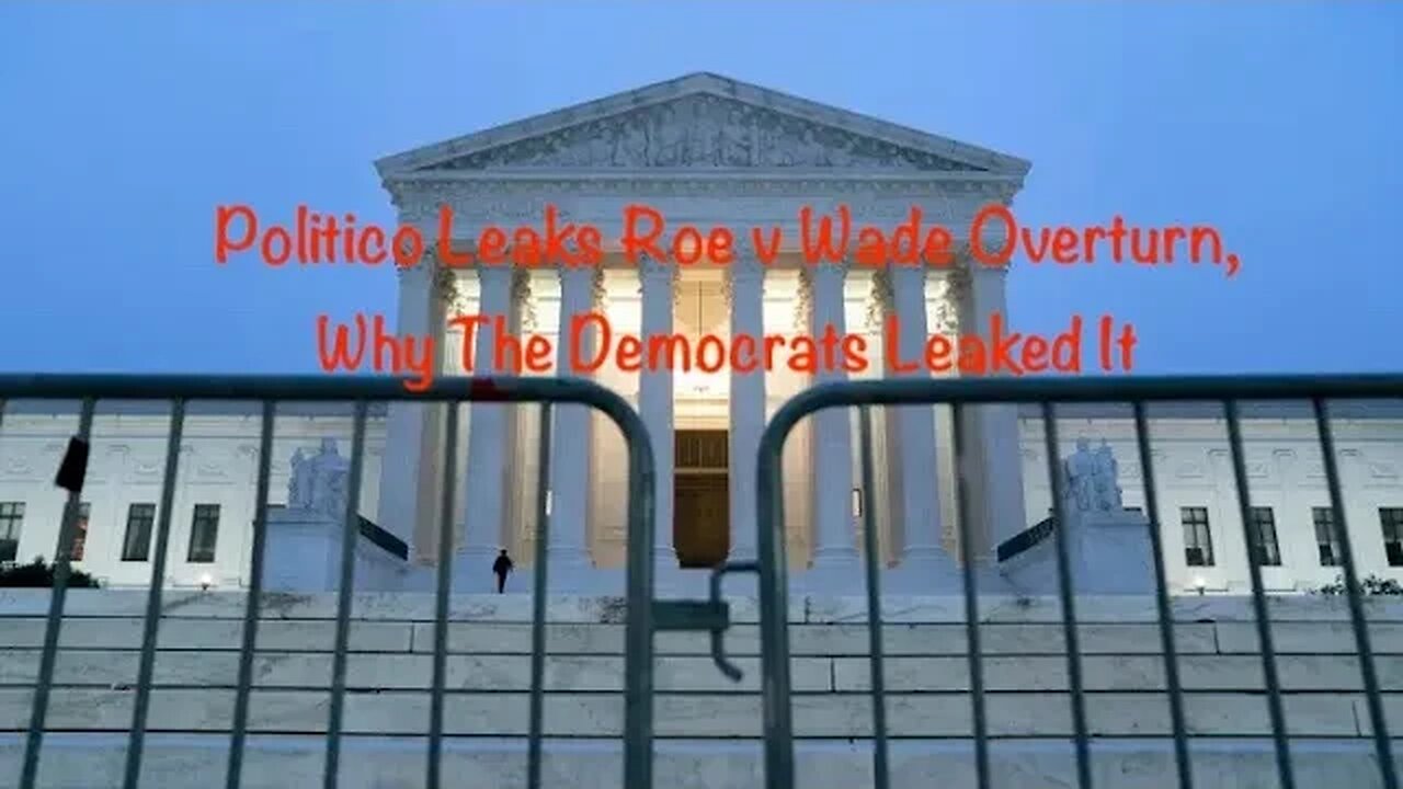 Politico Leaks Roe v Wade Overturn, Why The Democrats Leaked It