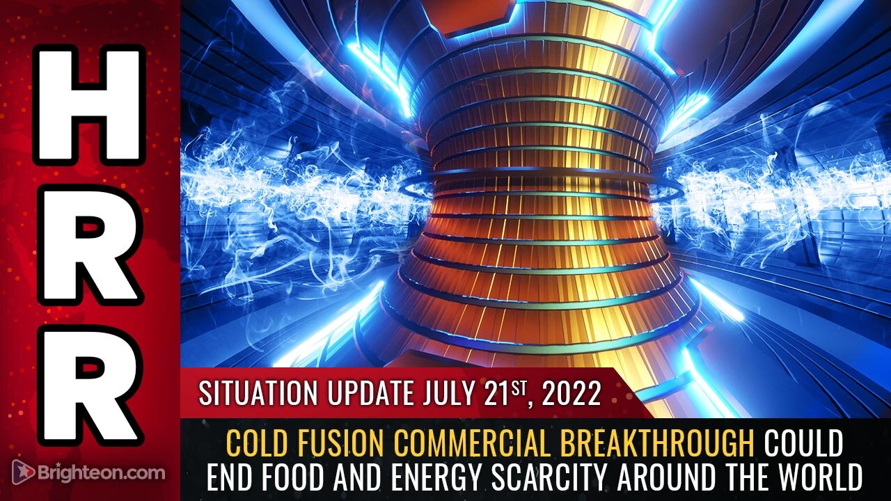 Situation Update, 7/21/22 - Cold fusion commercial breakthrough...