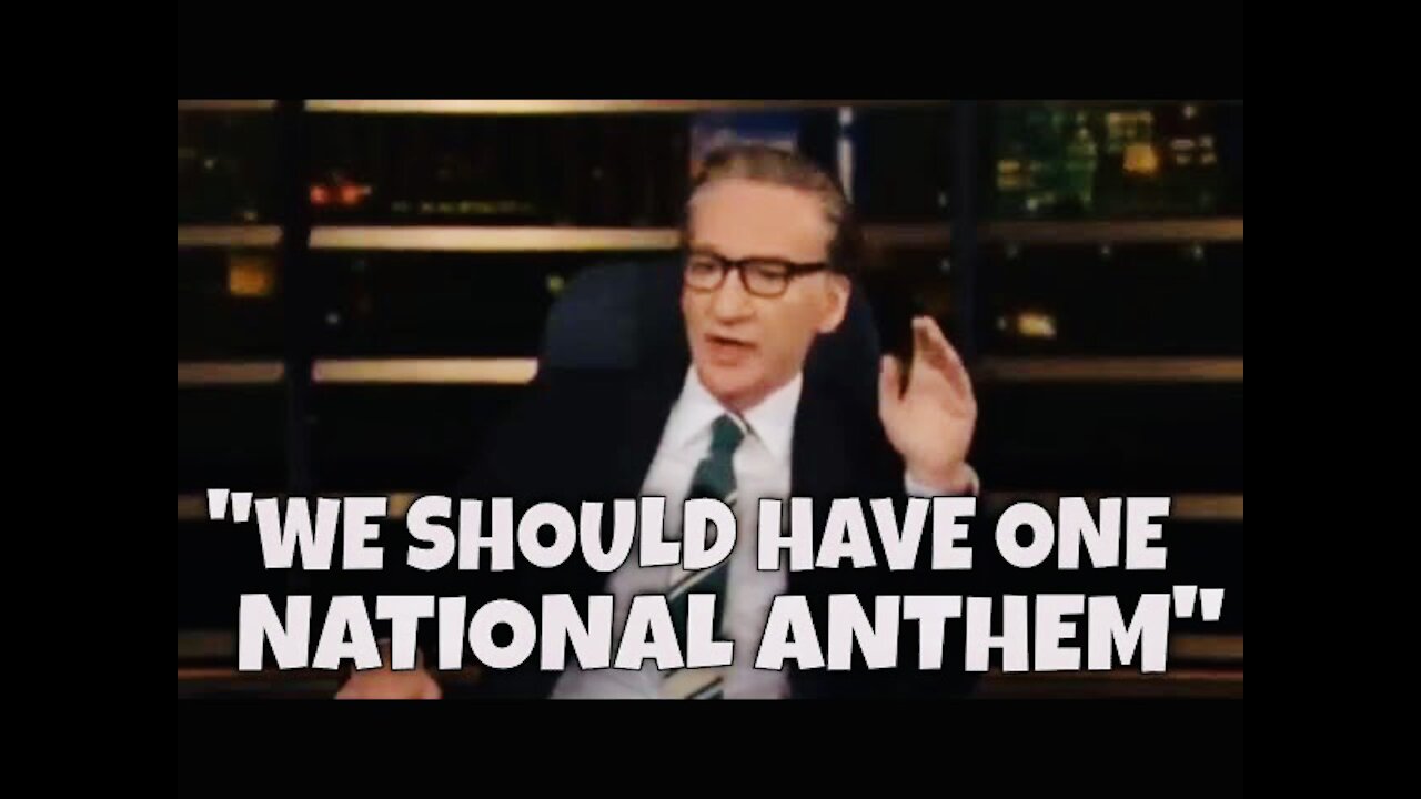 “We should have ONE national anthem” - Bill Maher, who are you?￼