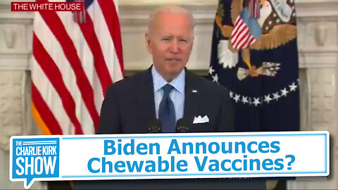 Biden Announces Chewable Vaccines?