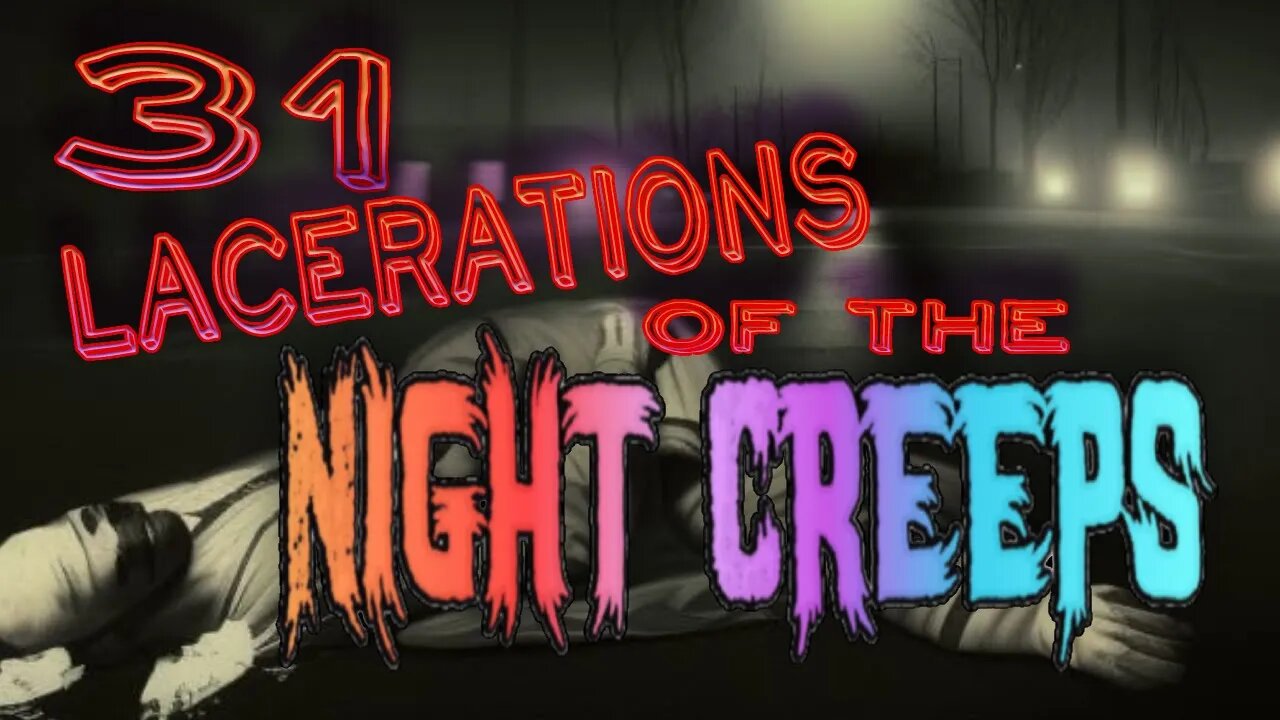 31 Lacerations of the Night Creeps