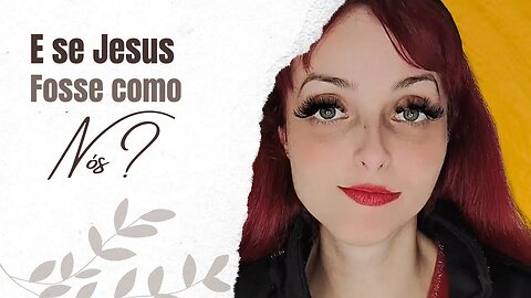 E se Jesus agisse como nós?