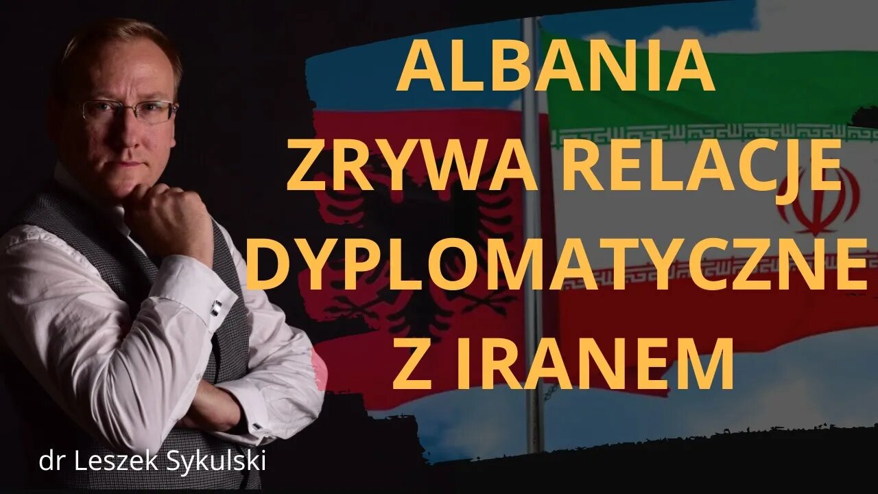 Albania zrywa relacje dyplomatyczne z Iranem | Odc. 565 - dr Leszek Sykulski