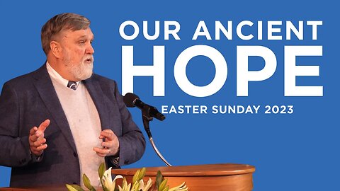 Our Ancient Hope (Easter Sunday 2023) | Douglas Wilson