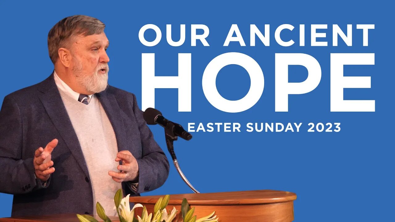 Our Ancient Hope (Easter Sunday 2023) | Douglas Wilson