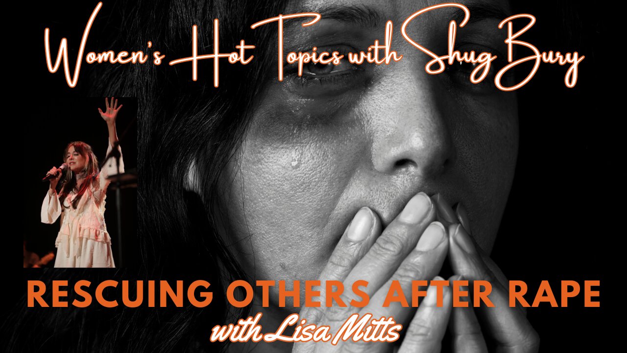 RESCUING OTHERS AFTER RAPE - Shug Bury & Lisa Mitts - Women's Hot Topics with Shug Bury