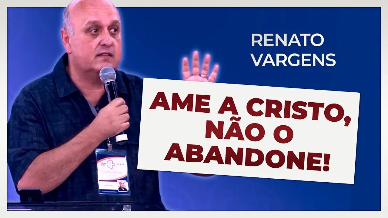 AME A CRISTO, NÃO O ABANDONE! | Renato Vargens