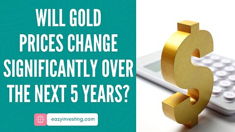 Will Gold Prices Change Significantly Over the Next 5 Years?