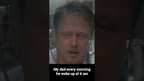 My dad every morning he woke up at 6 am 😄 🤣 😂