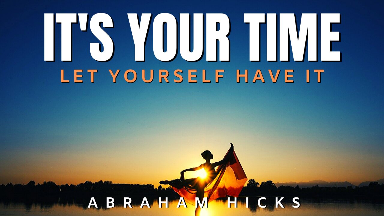 It's Your Time! Let Yourself Have It | Abraham Hicks | Law Of Attraction