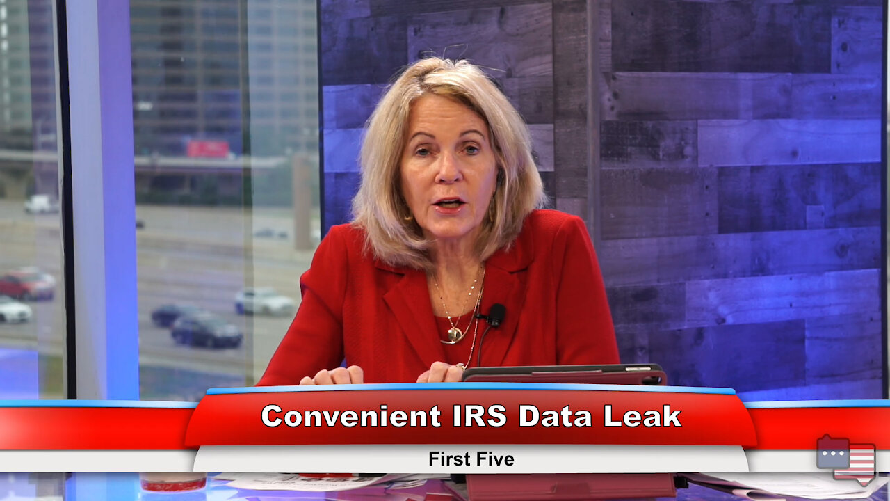Convenient IRS Data Leak | First Five 6.9.21