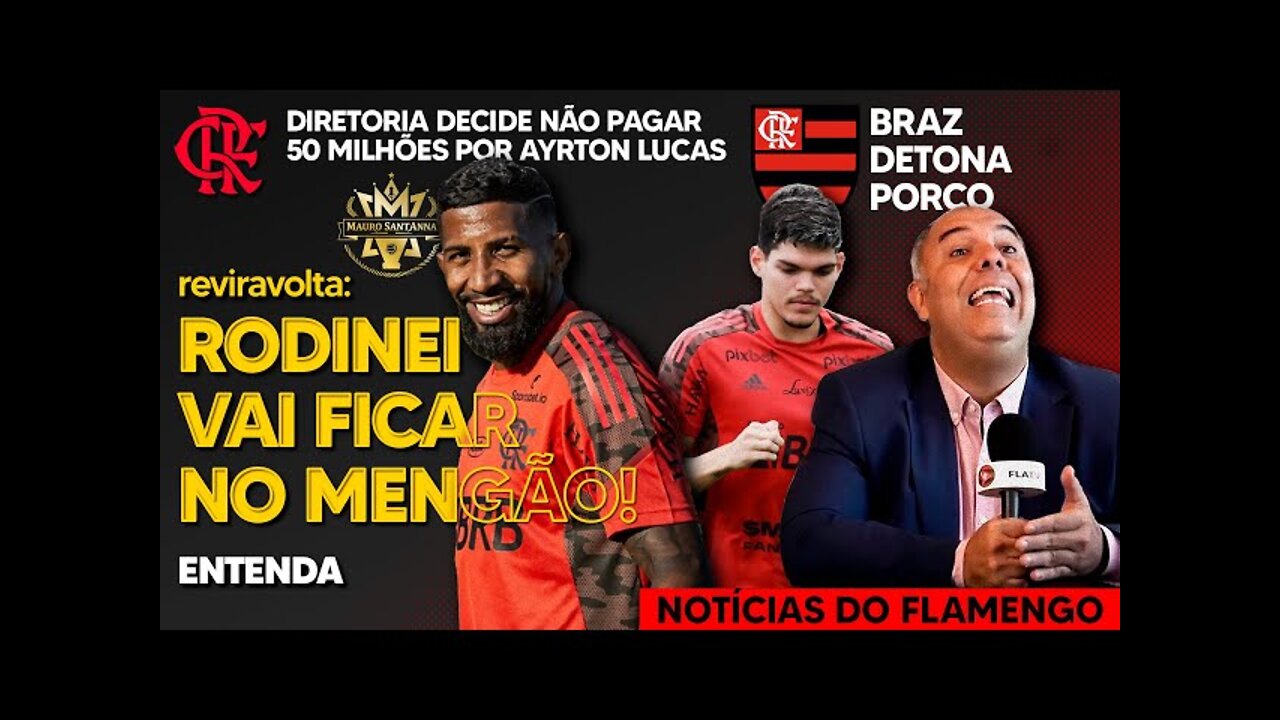 REVIRAVOLTA: RENOVAÇÃO DE RODINEI! FLAMENGO NÃO VAI PAGAR 50 MILHÕES POR AYRTON LUCAS! BRAZ DETONA