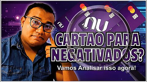 Nubank banco libera cartão de crédito para negativados????