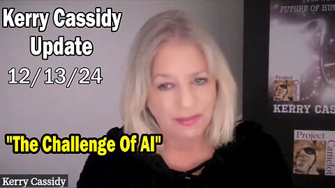 Kerry Cassidy Situation Update 12.13.24: "The Challenge Of AI"