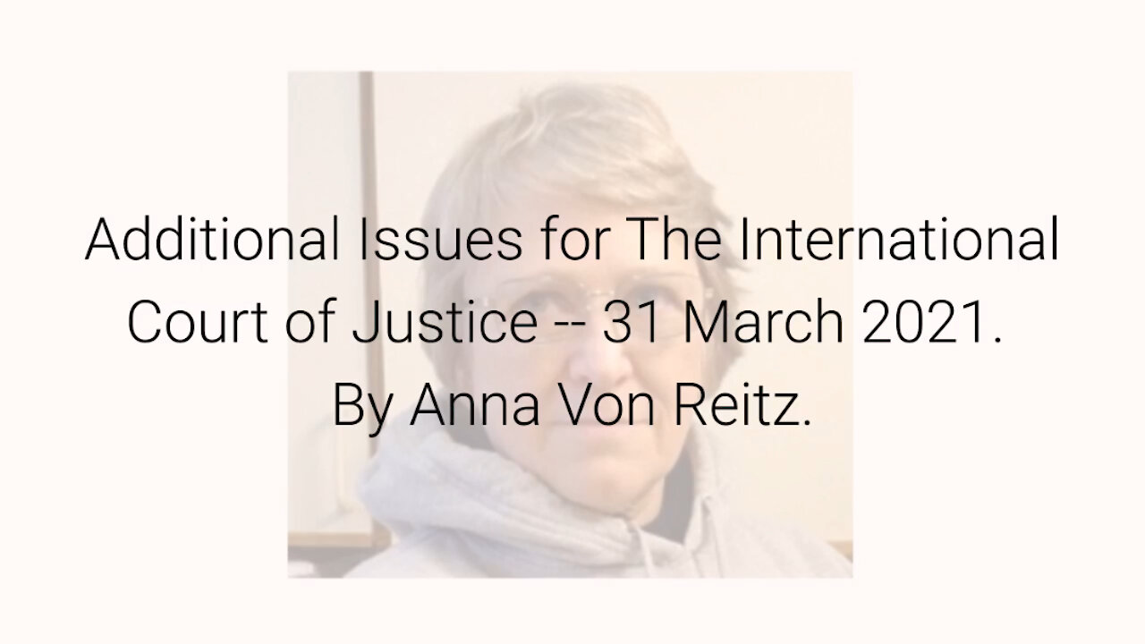 Additional Issues for The International Court of Justice -- 31 March 2021 By Anna Von Reitz