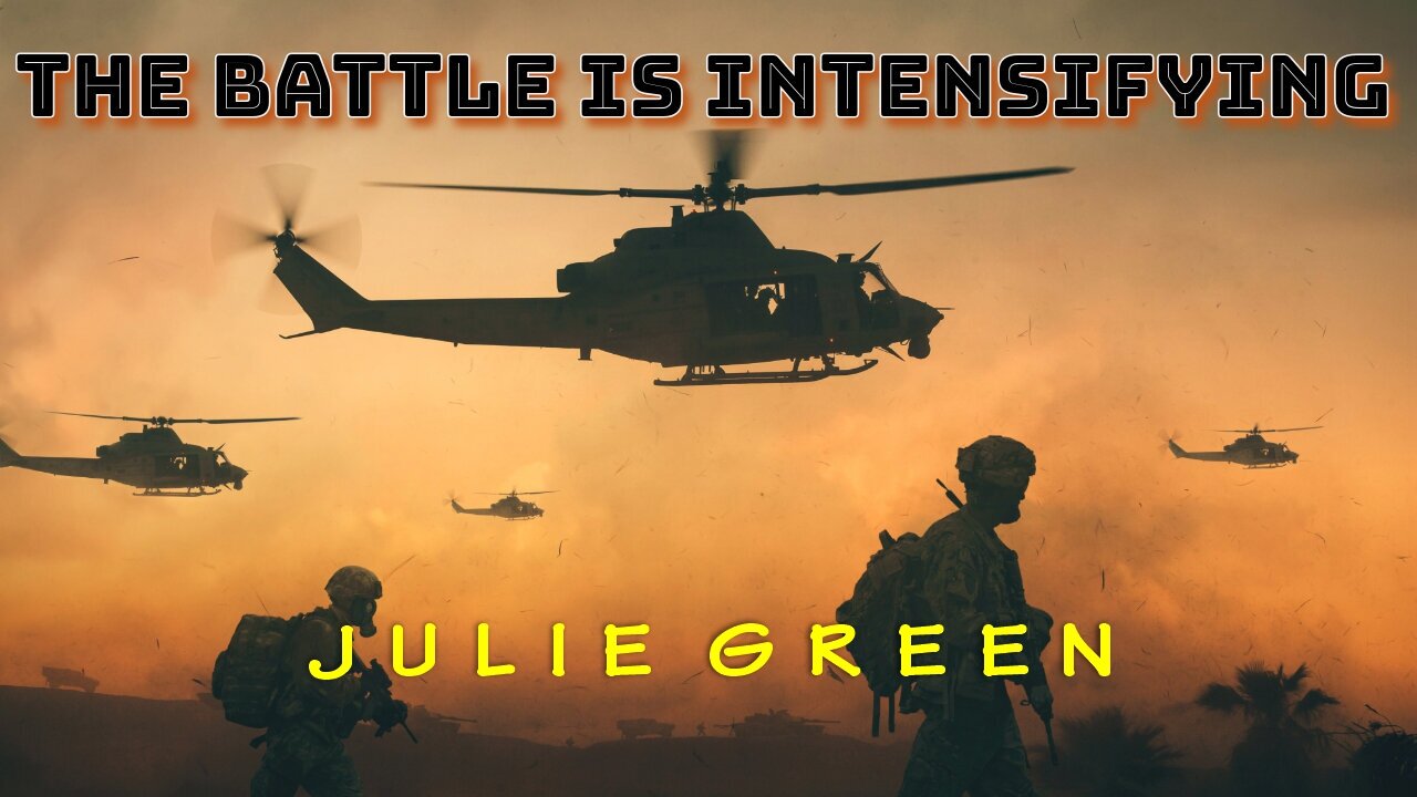 Julie Green: THE BATTLE IS INTENSIFYING!