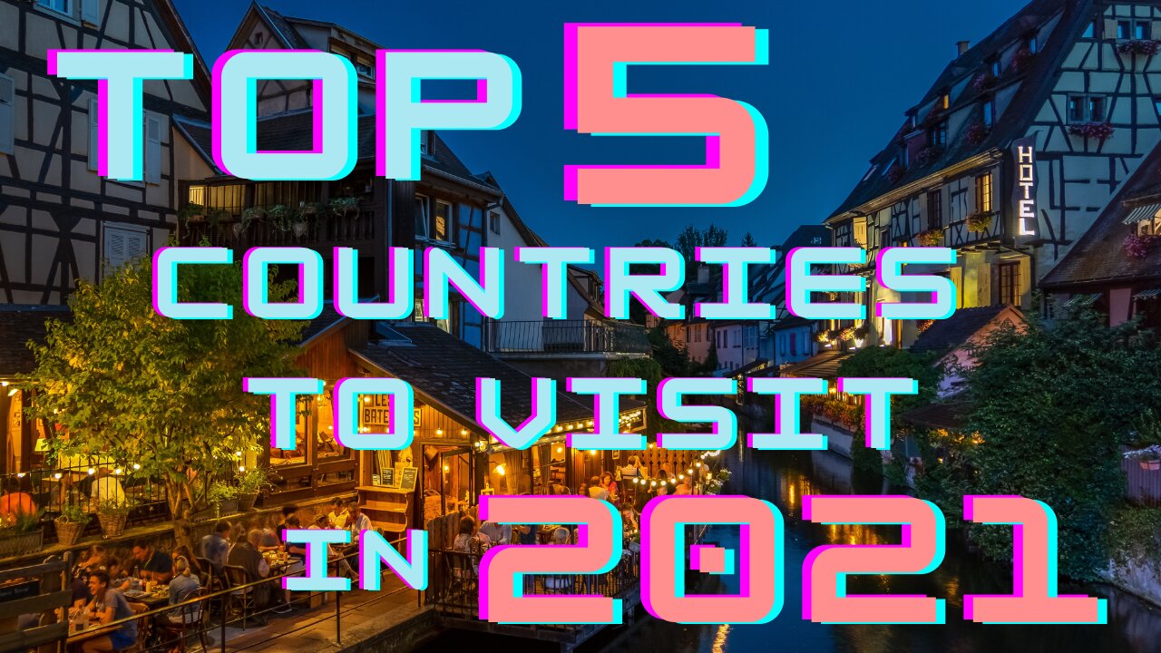 TOP 5 COUNTRIES TO VISIT IN 2021!