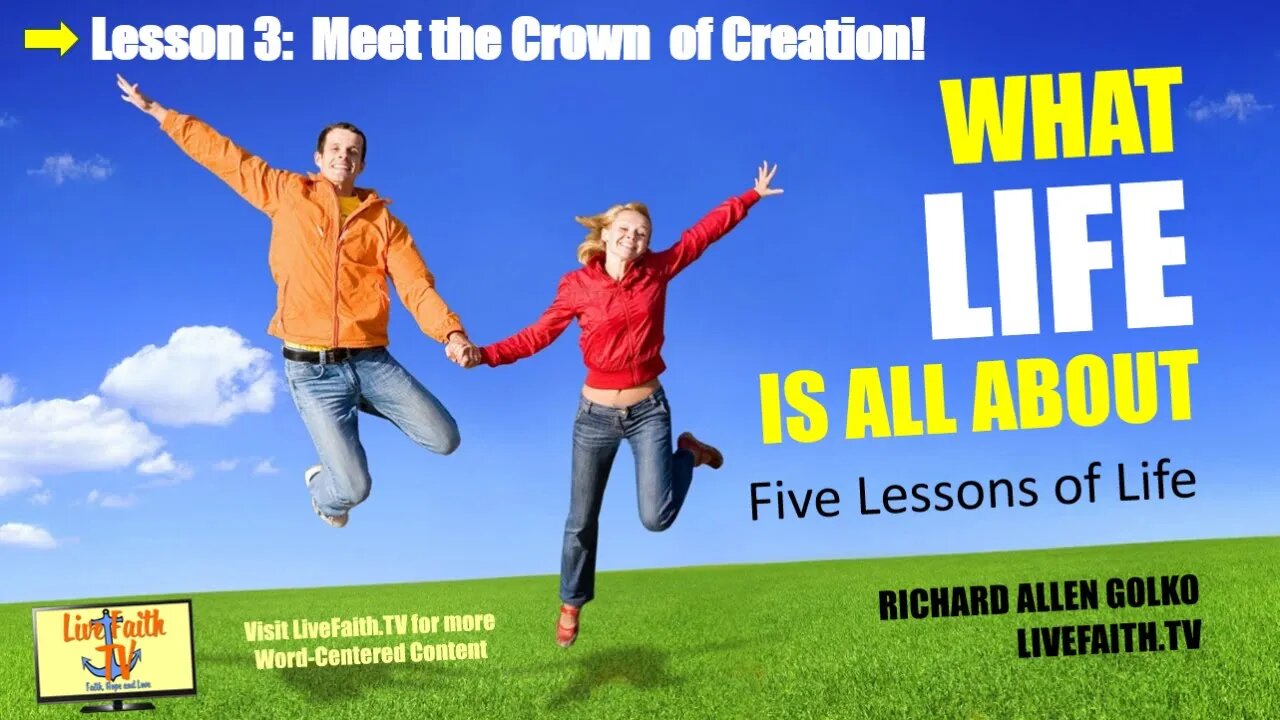 What Life is All About: Session 3 -- Meet the Crown of Creation: Man!