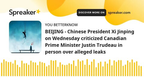 BEIJING - Chinese President Xi Jinping on Wednesday criticized Canadian Prime Minister Justin Trudea