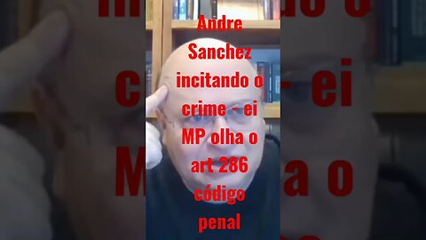 Andre Sanchez incitando o crime - CP ART 286