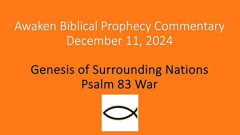 Awaken Biblical Prophecy Commentary – Genesis of Surrounding Nations Psalm 83 War