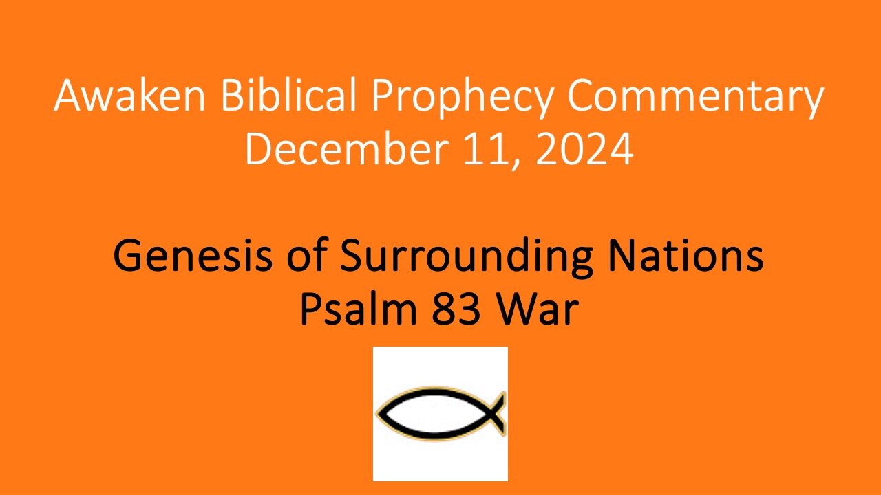 Awaken Biblical Prophecy Commentary – Genesis of Surrounding Nations Psalm 83 War