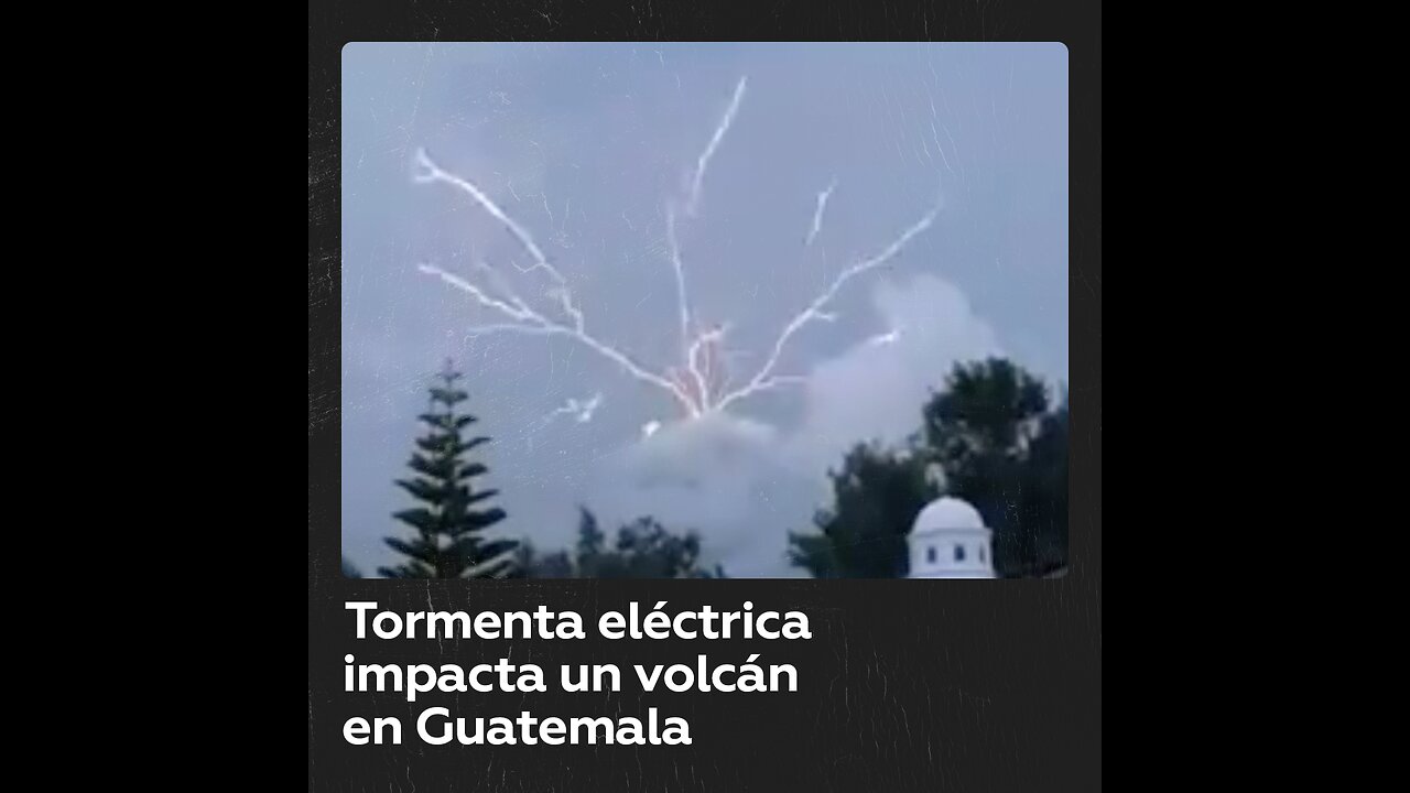 Tormenta eléctrica impactó el Volcán de Agua, en Guatemala