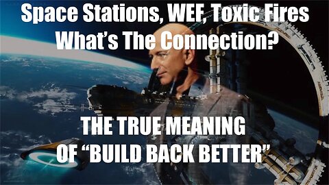 WEF, Space Stations, Toxic Fires - The TRUE Meaning of "Build Back Better"